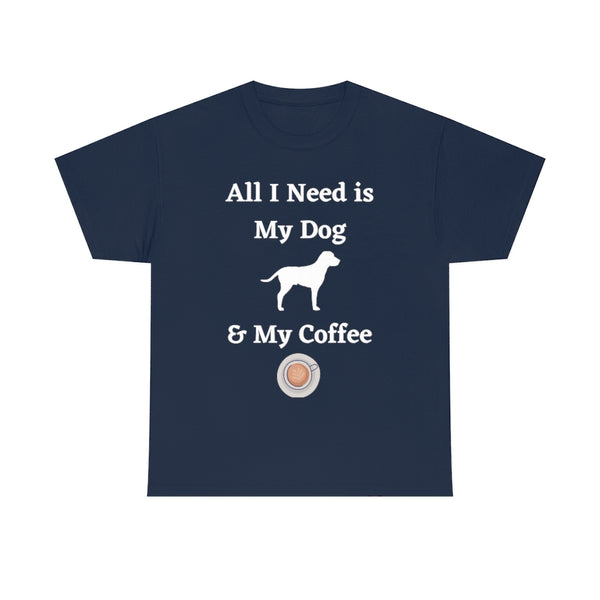 All I Need is My Dog and My Coffee - Unisex T-Shirt