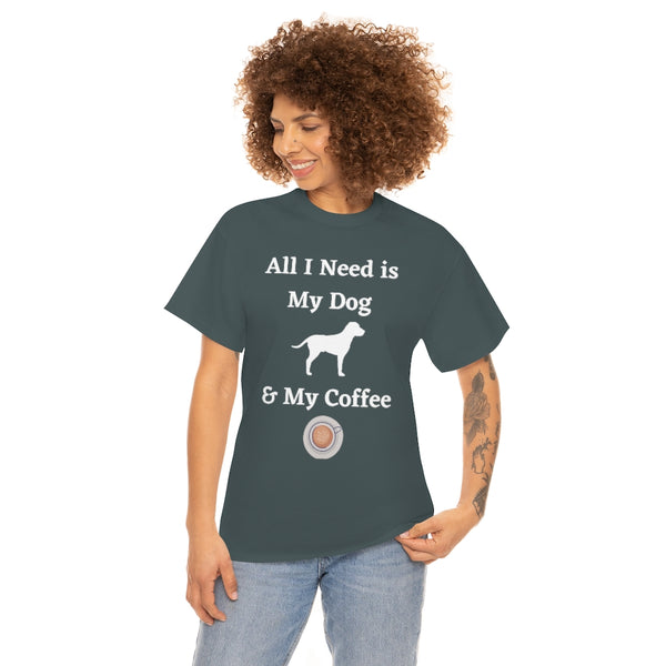 All I Need is My Dog and My Coffee - Unisex T-Shirt