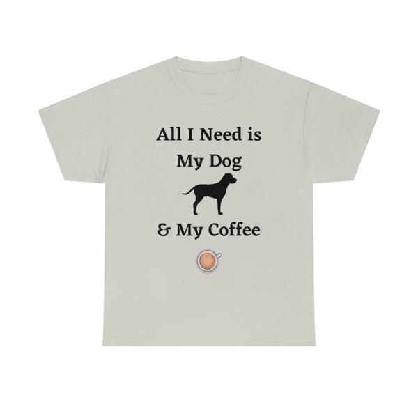 All I Need is My Dog and My Coffee - Unisex T-Shirt