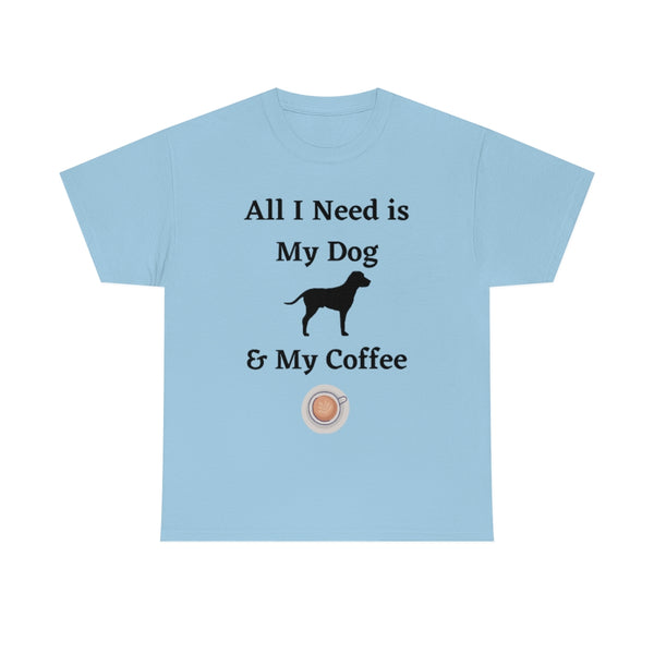 All I Need is My Dog and My Coffee - Unisex T-Shirt